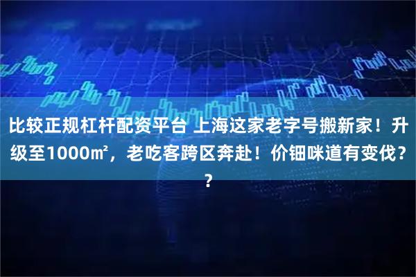比较正规杠杆配资平台 上海这家老字号搬新家！升级至1000㎡，老吃客跨区奔赴！价钿咪道有变伐？